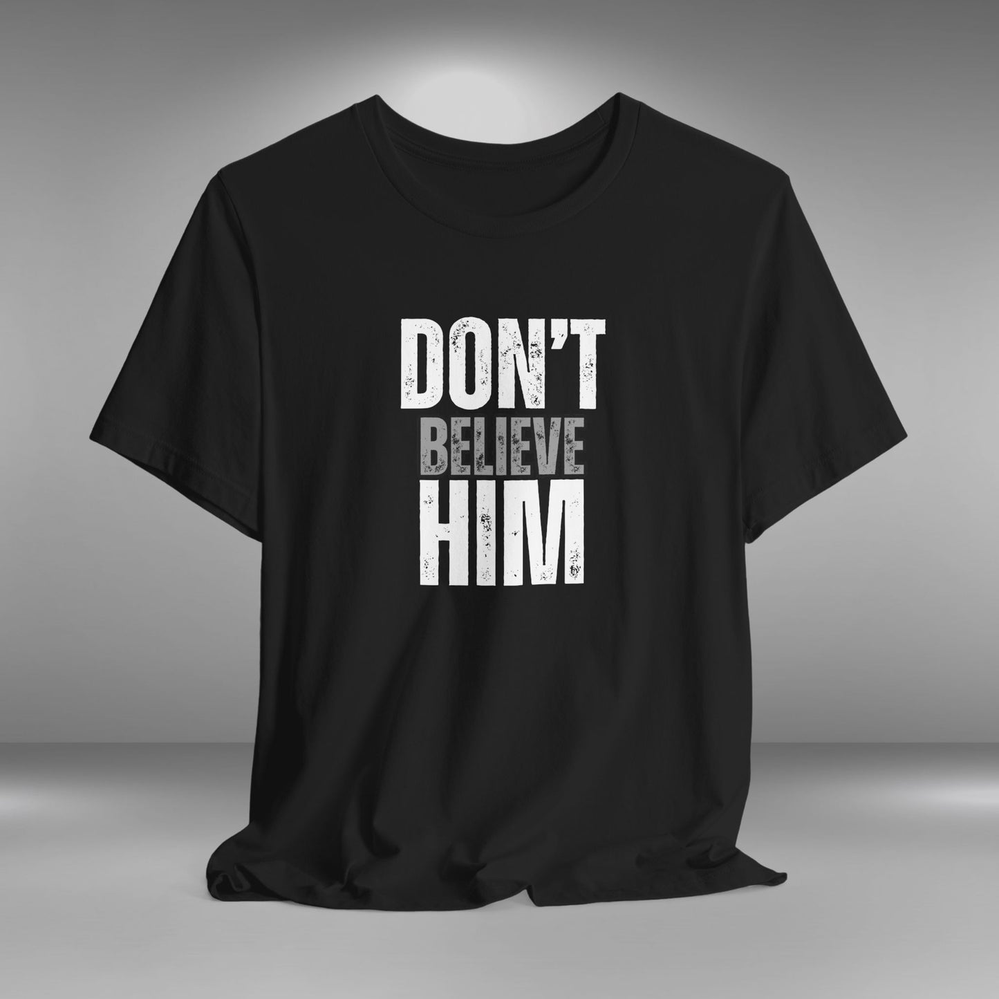 Don't Believe Him - T-Shirt