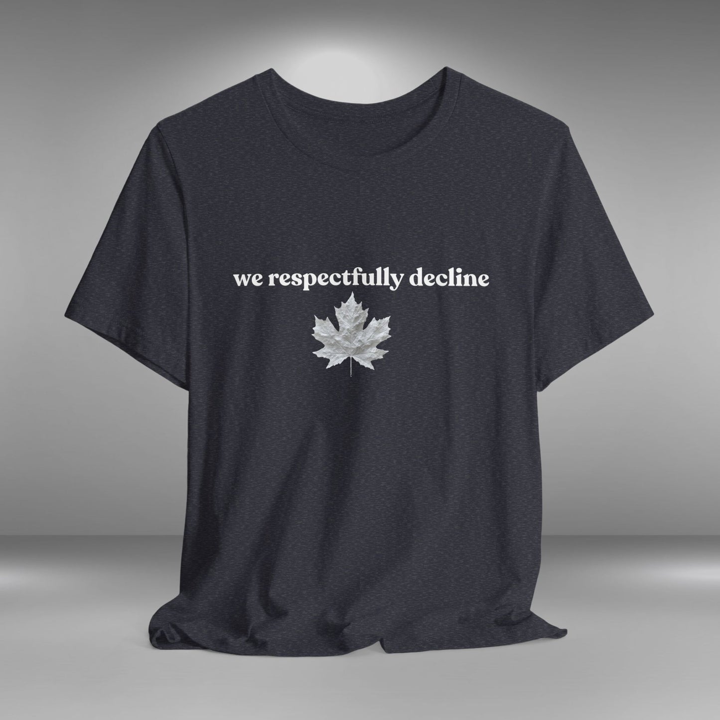 We Respectfully Decline - Proud Canadian T-Shirt