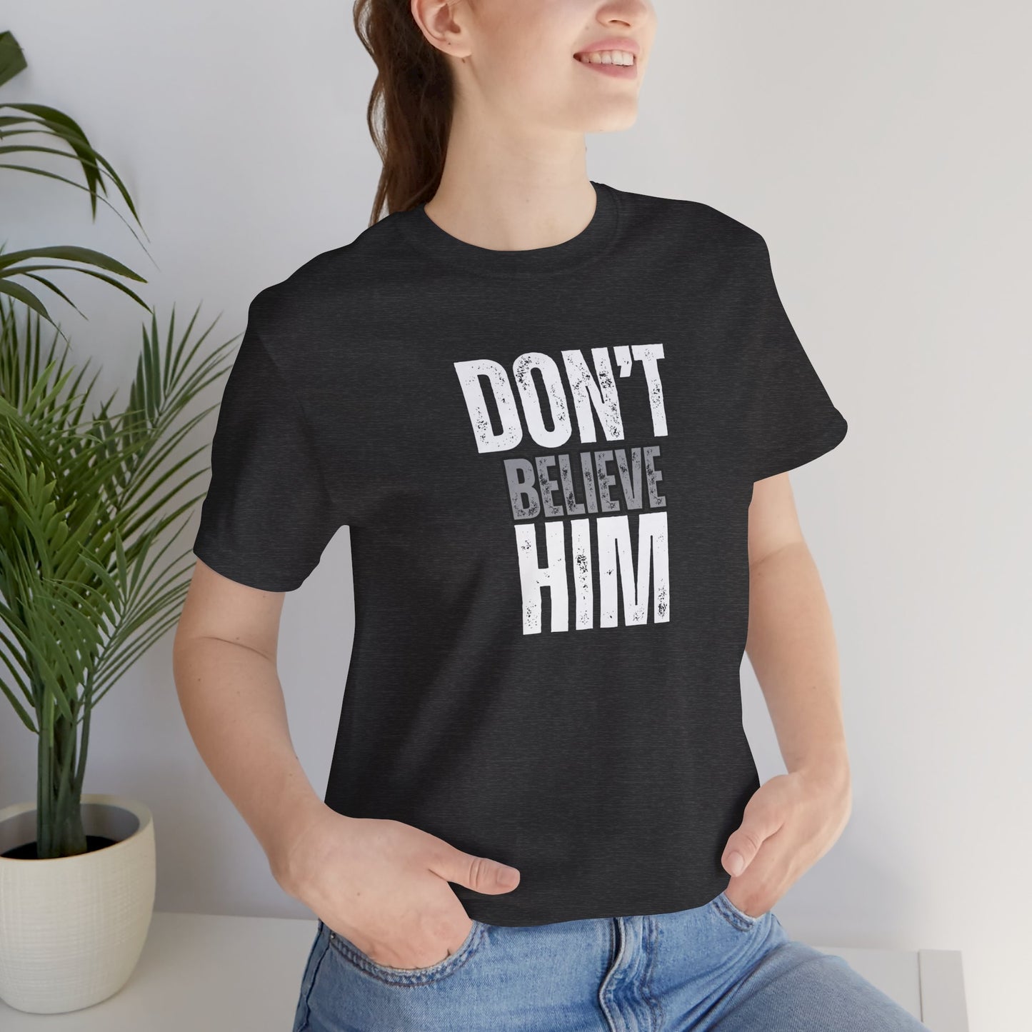 Don't Believe Him - T-Shirt