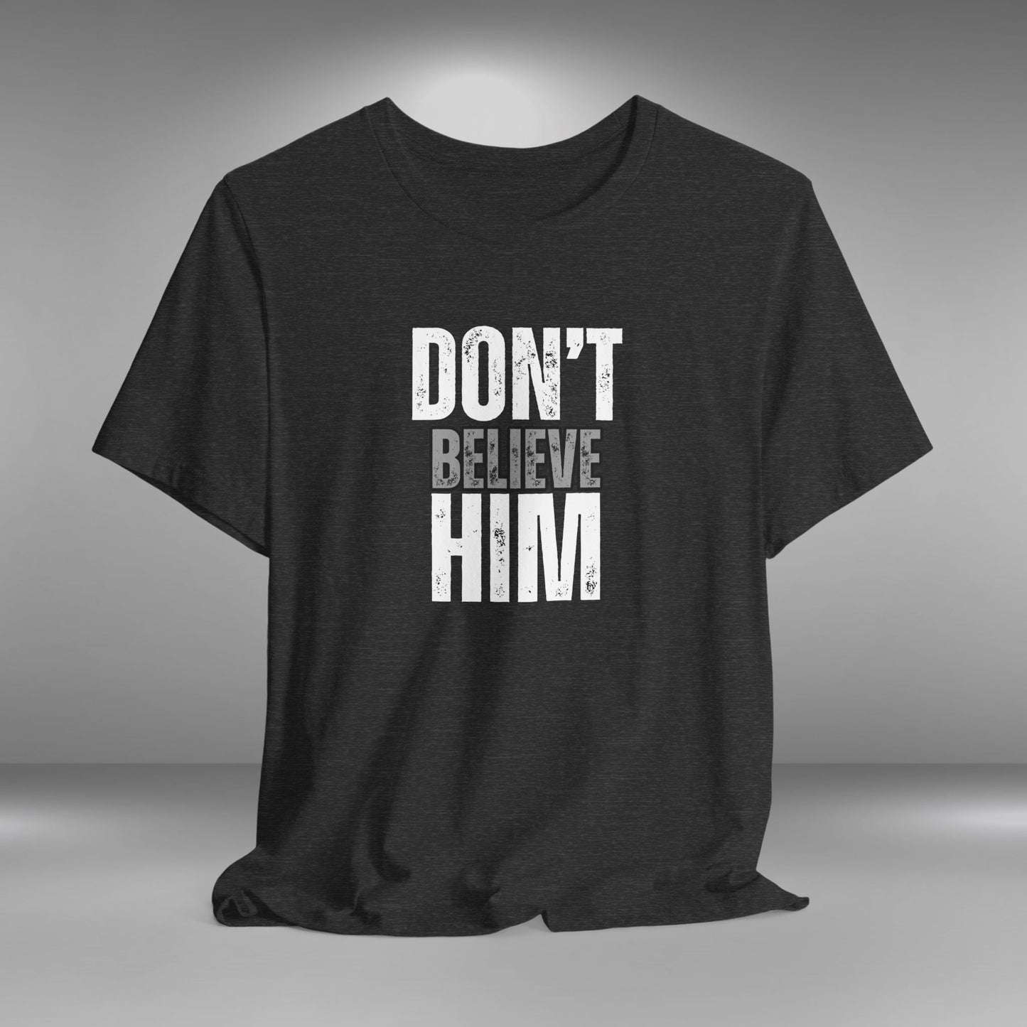 Don't Believe Him - T-Shirt