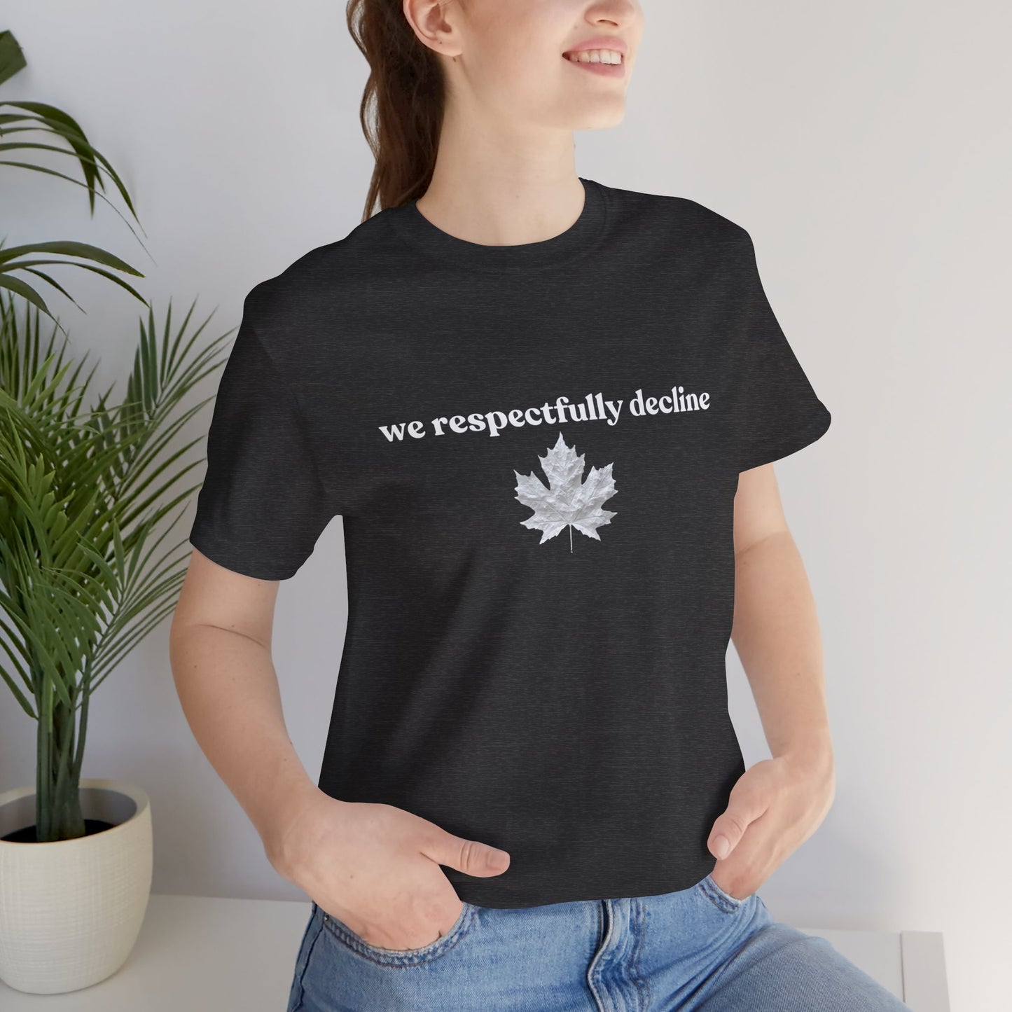 We Respectfully Decline - Proud Canadian T-Shirt