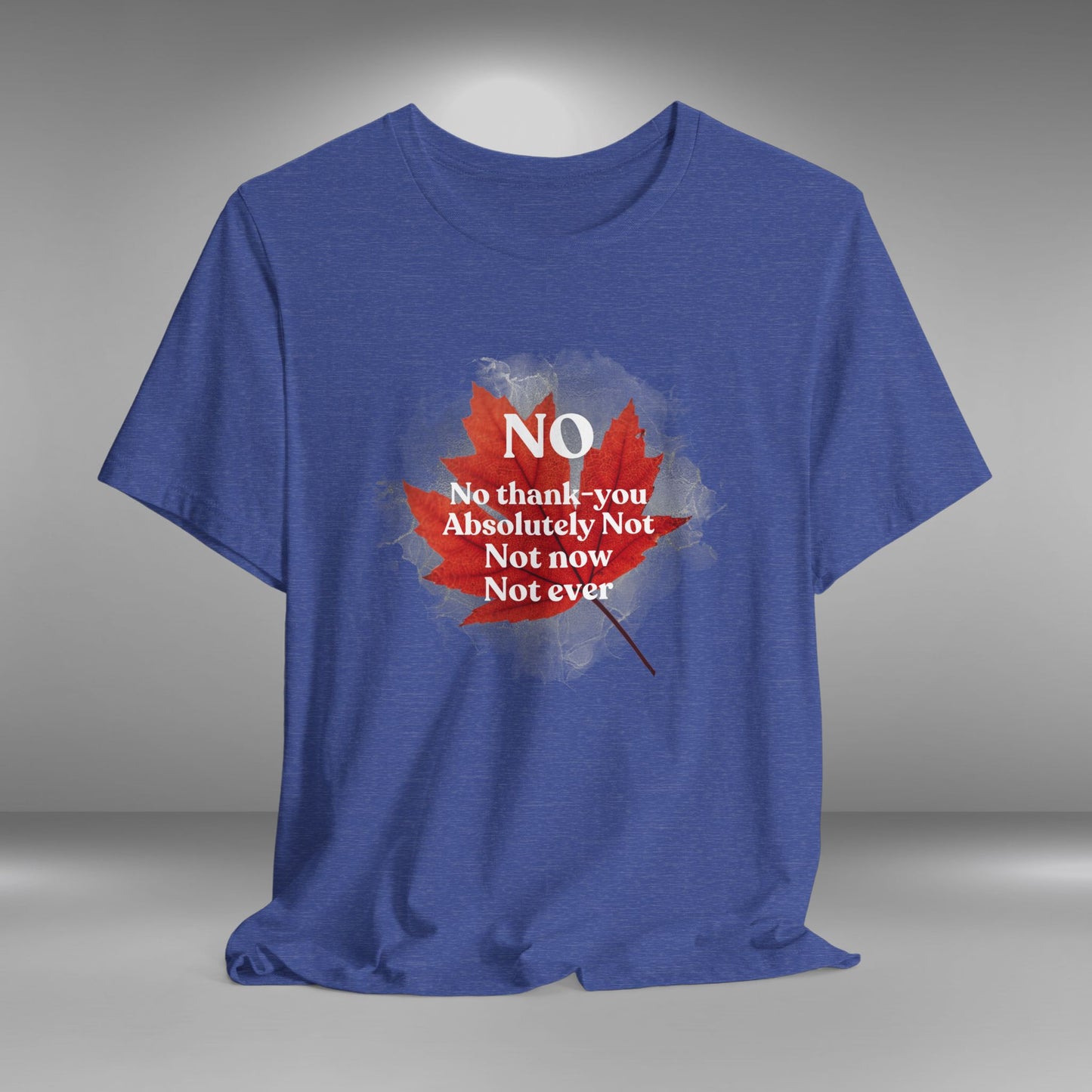 No, Not Now, Not Ever - Canada Eh T-Shirt
