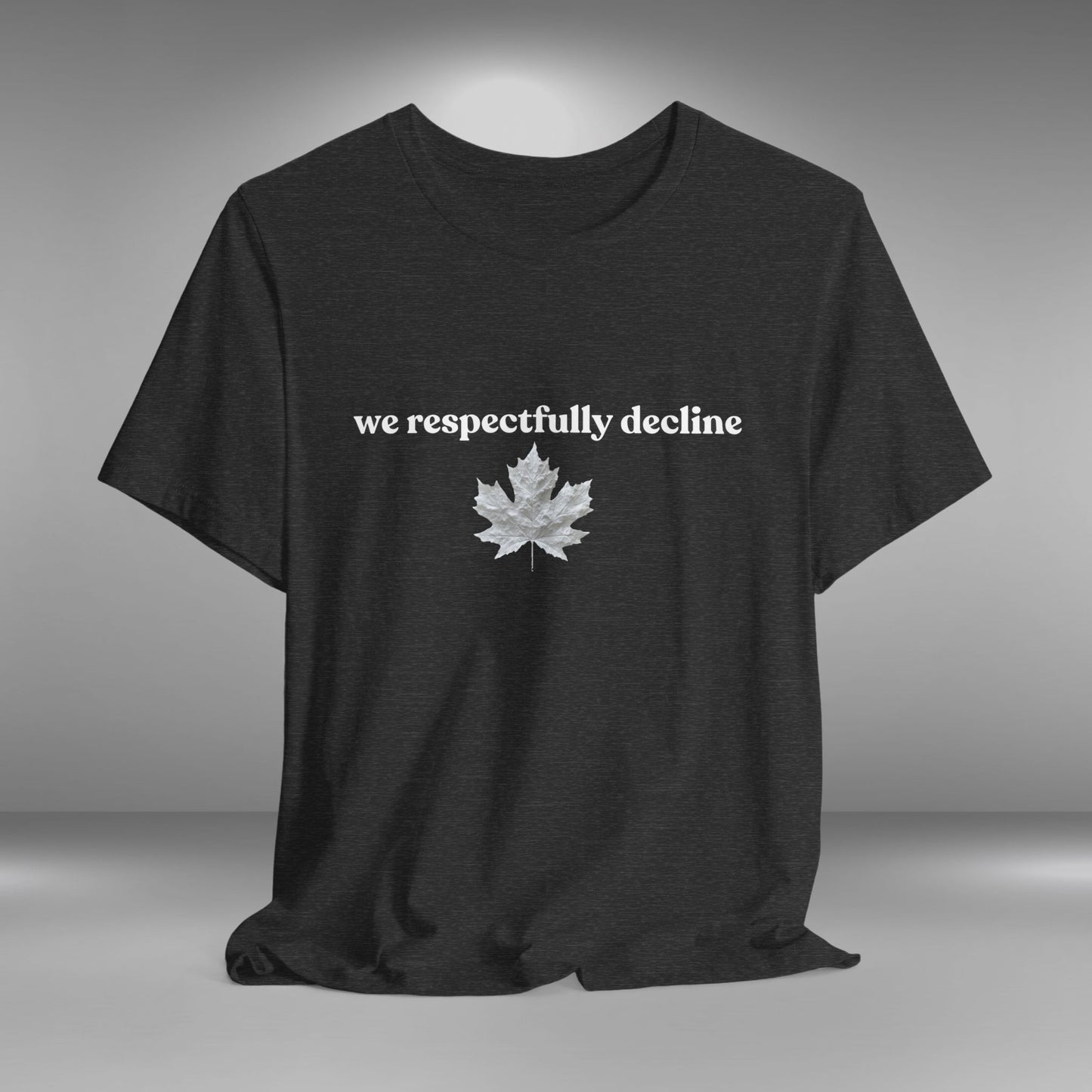 We Respectfully Decline - Proud Canadian T-Shirt