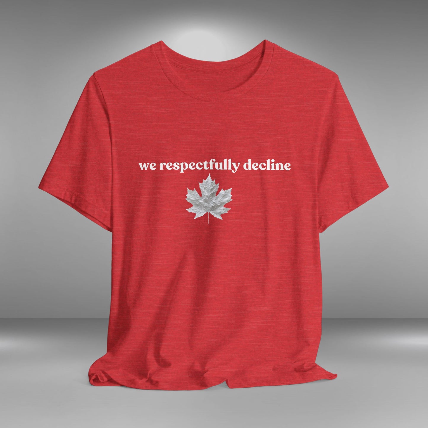 We Respectfully Decline - Proud Canadian T-Shirt