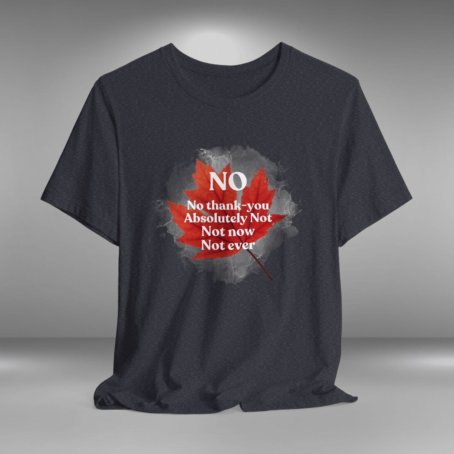 No, Not Now, Not Ever - Canada Eh T-Shirt
