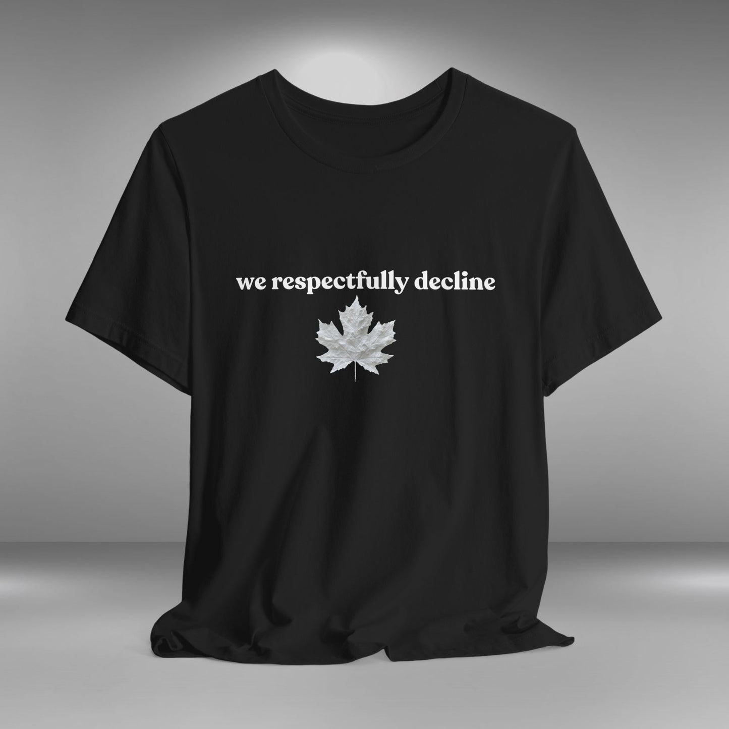 We Respectfully Decline - Proud Canadian T-Shirt