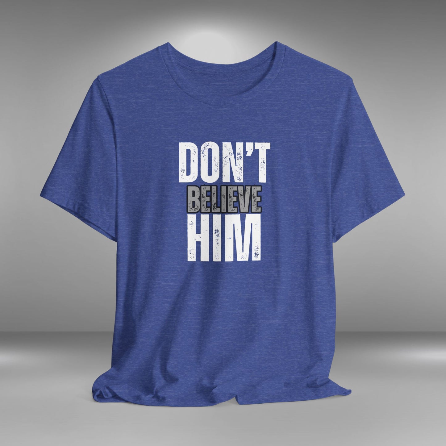 Don't Believe Him - T-Shirt
