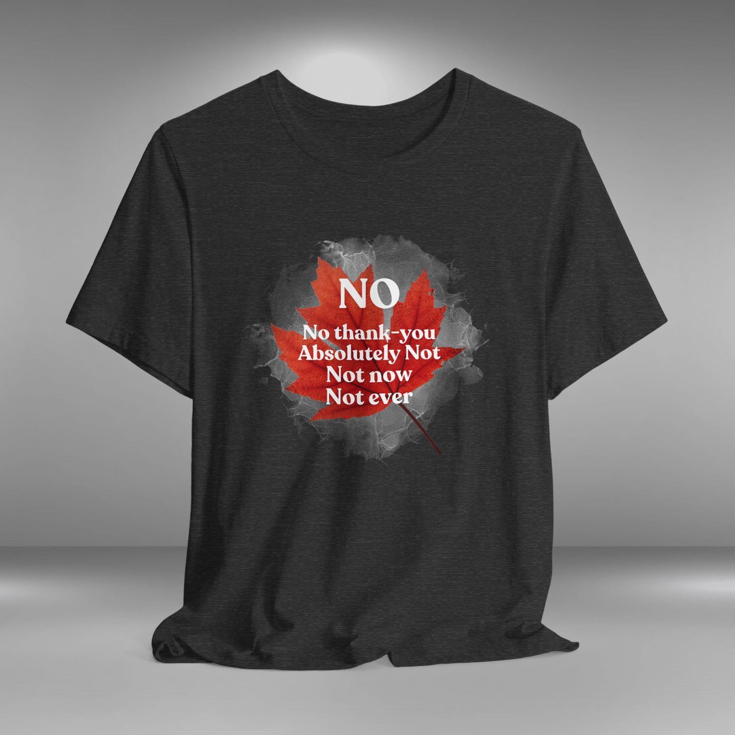 No, Not Now, Not Ever - Canada Eh T-Shirt