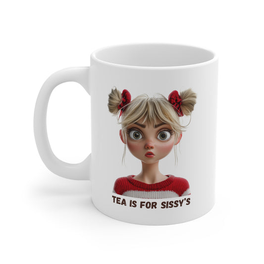 Funny Coffee or Tea Mug - Ceramic Mug - Tea is for Sissy's