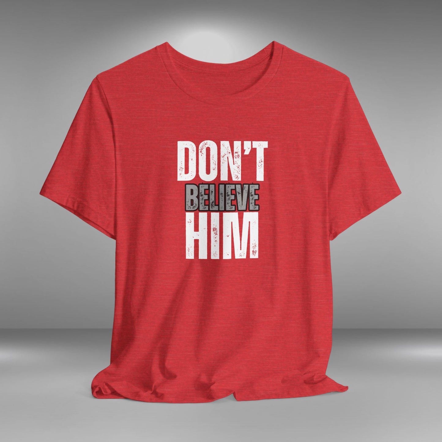 Don't Believe Him - T-Shirt