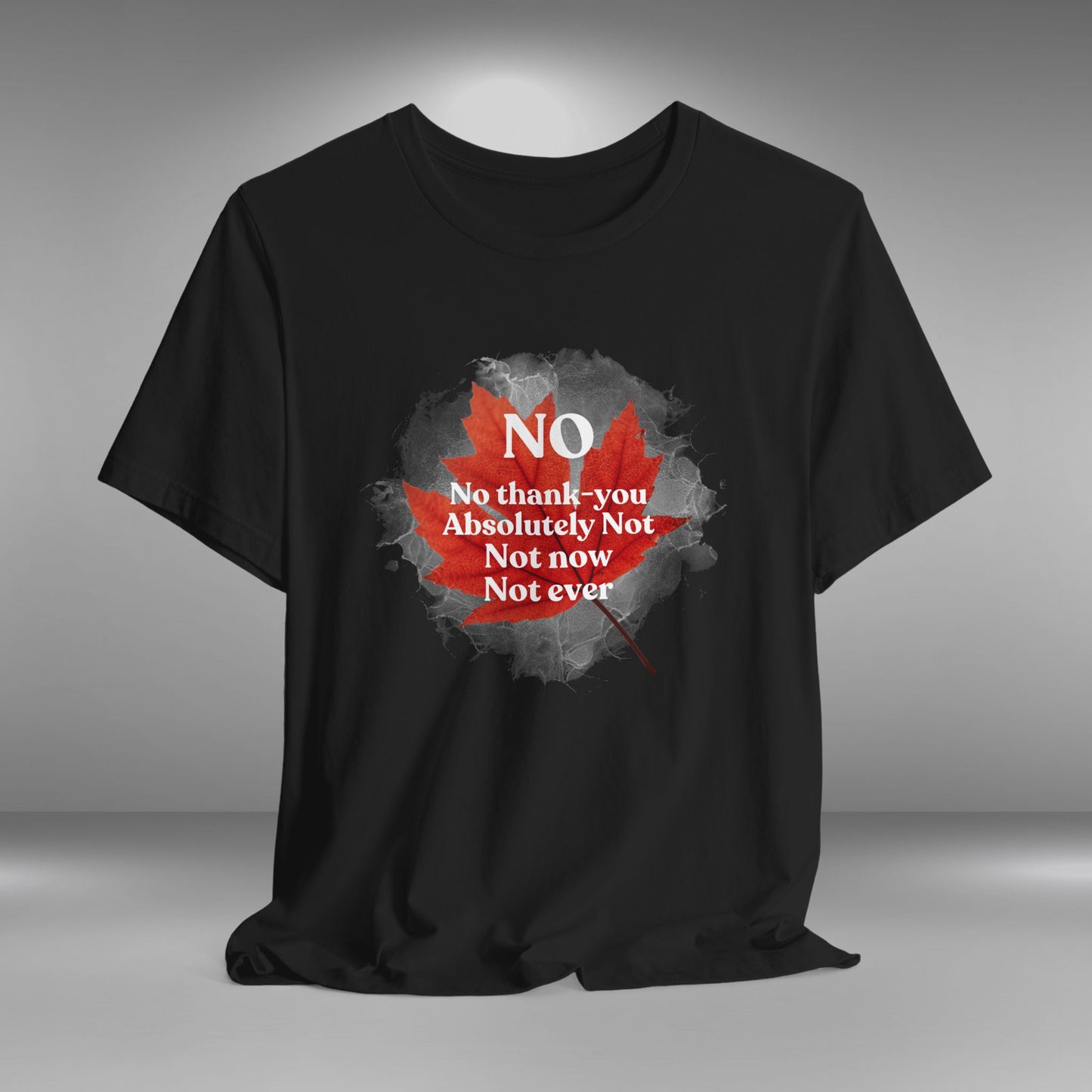 No, Not Now, Not Ever - Canada Eh T-Shirt