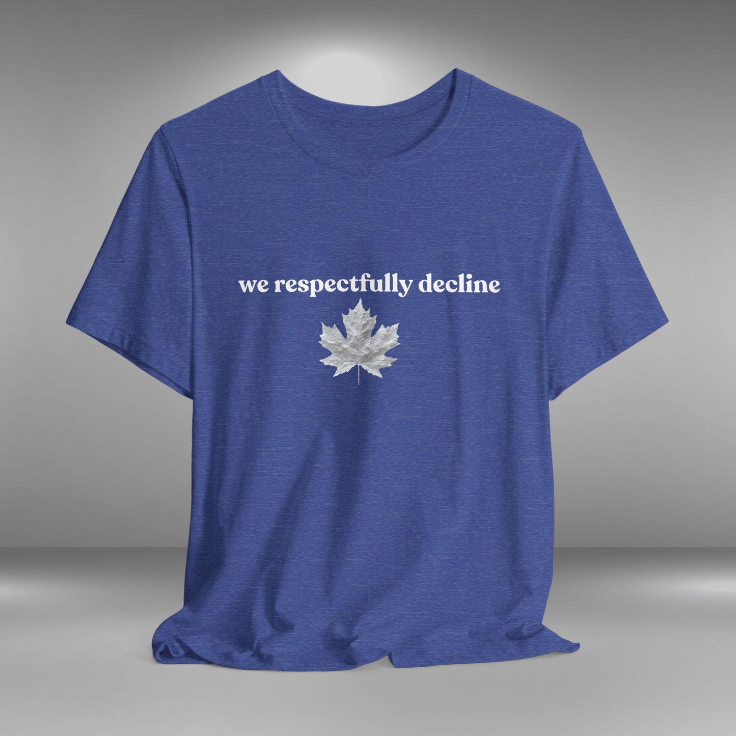 We Respectfully Decline - Proud Canadian T-Shirt